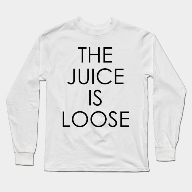 The Juice Is Loose Long Sleeve T-Shirt by Oyeplot